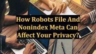 How Robots File And Nonindex Meta Can Affect Your Privacy?