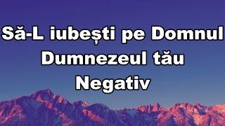 Sa-l iubesti pe Domnul Dumnezeul tau negativ