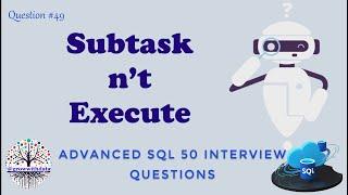 Subtask that did not Execute | Advanced SQL Interview Questions | Data Engineer Interview Question