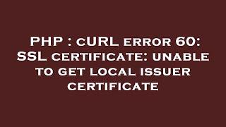 PHP : cURL error 60: SSL certificate: unable to get local issuer certificate