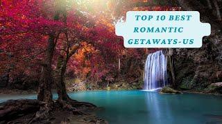 TOP 10 BEST ROMANTIC GETAWAYS IN THE U.S.