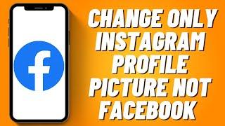 How to Change Only Instagram Profile Picture Not Facebook (2023)