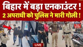 Bihar Arrah Encounter LIVE : बिहार के आरा में बड़ा एनकाउंटर ! | Bihar Ara Loot | Breaking News Live