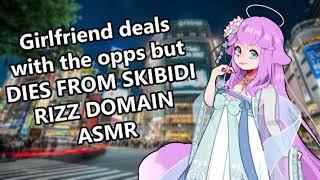 Girlfriend deals with the opps but DIES FROM SKIBIDI RIZZ DOMAIN ASMR