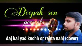 Aaj kal yaad kuchh or rehta nahi (cover) by deepak sen