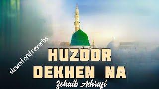 Very Heart Touching Kalam - Huzoor Dekhen Na - by Zohaib Ashrafi in Slowed and Reverb