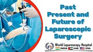 Past Present and Future of Laparoscopic Surgery - Introduction of Minimal Access Surgery