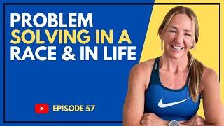 EP #057 | Problem Solving in a Race (& in life) to Keep you Moving Strong!