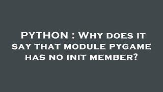 PYTHON : Why does it say that module pygame has no init member?