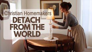 WORLDLY DETACHMENT I Traditional Christian Homemaking