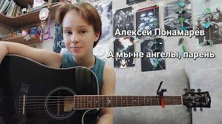 Алексей Понамарёв - А мы не ангелы, парень  |cover|