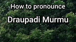 How to Pronounce Draupadi Murmu