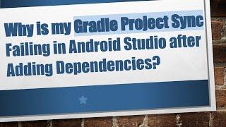 Why is my Gradle Project Sync Failing in Android Studio after Adding Dependencies?