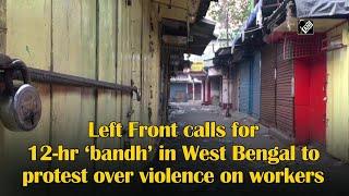 Left Front calls for 12-hr ‘bandh’ in West Bengal to protest over violence on workers