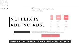 Netflix Is Adding Ads. Why? Who will add advertising business model next?