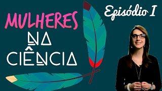 Mulheres na Ciência - Ep.1 - Panorama da Mulher na Ciência Nacional e Mundial