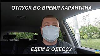 Отпуск во время карантина. Ep_1: едем в Одессу.