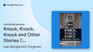 Knock, Knock, Knock and Other Stories –… by Ivan Sergeevich Turgenev · Audiobook preview