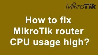 How to fix MikroTik router CPU usage high?