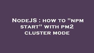 NodeJS : how to "npm start" with pm2 cluster mode