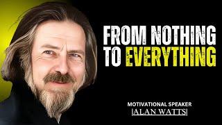 FROM NOTHING TO EVERYTHING | BEST MOTIVATIONAL SPEECH BY ALAN WATTS