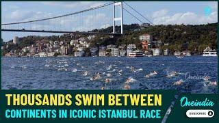 Swim Across Continents:3,000 Participants Make Splash in Istanbul's Bosphorus Cross-Continental Race