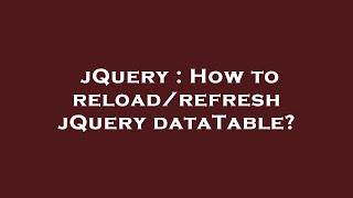 jQuery : How to reload/refresh jQuery dataTable?