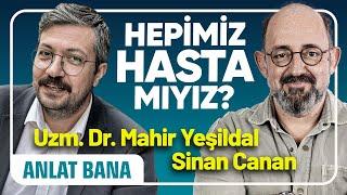 Hepimiz Hasta mıyız? I Anlat Bana: Uzm.Dr. Mahir Yeşildal & Sinan Canan I B2