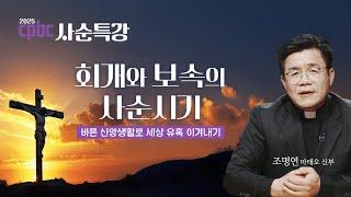 [2025 cpbc 사순특강] 회개와 보속의 사순시기ㅣ사순 제1주일ㅣ조명연 마태오 신부님