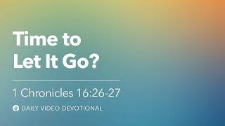 Time to Let It Go? | 1 Chronicles 16:26-27 | Our Daily Bread Video Devotional