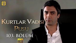 Kurtlar Vadisi Pusu 103.Bölüm l FULL HD YENİ