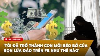 LIVE: 'Tôi đã trở thành con mồi béo bở của bọn lừa đảo trên FB như thế nào'