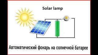 Как сделать LED светильник на солнечной батарее. Solar lamp.