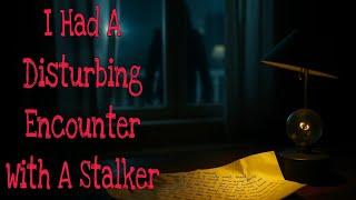 I Had A Disturbing Encounter With A Stalker #creepystories