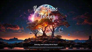 "No Stress Today" * Relaxing & Calming 528Hz Music For Yoga, Studying or Sleeping