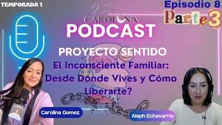 Proyecto Sentido | El Inconsciente Familiar: Desde Dónde Vives y Cómo Liberarte | Ep. 8 Parte 3 de 3