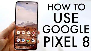 How To Use Google Pixel 8! (Complete Beginners Guide)