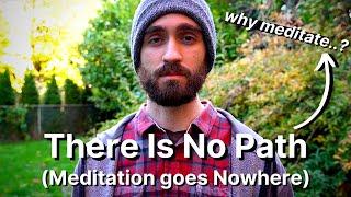 The Path of Meditation Goes Nowhere (& accomplishes nothing) - Why There is No Path