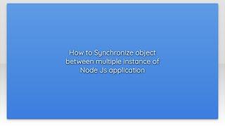 How to Synchronize object between multiple instance of Node Js application