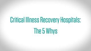 Critical Illness Recovery Hospitals: The 5 Whys