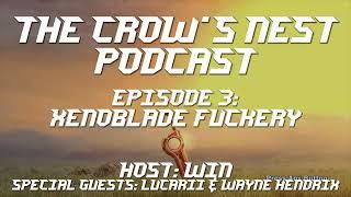 The Crow's Nest Gaming Podcast - Episode 03: Xenoblade Hype with Win, Luucarii, and Wayne Hendrix