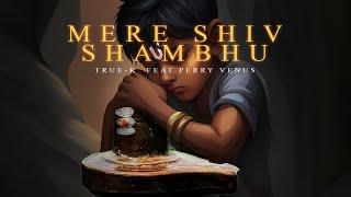 MERE SHIV SHAMBHU (TRUE-K FT. PERRY VENUS)