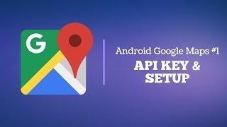 Android Google Maps #1: Getting an API Key and Displaying a Map