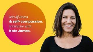 Mindfulness and self-compassion: interview with Kate James