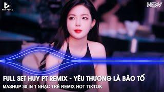 FULL SET NHẠC HUY PT REMIX HOT TIKTOK - BXH TOP 30 NONSTOP REMIX BASS CỰC CĂNG - NHẠC TRẺ REMIX 2025