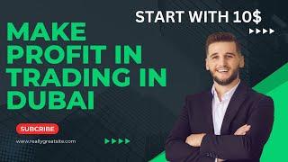 How to make Profit in trading in Dubai starting 10$