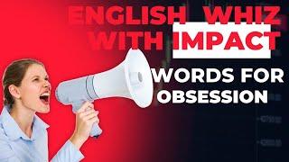 English Whiz with Impact | Improve your English | Words for Obsession |Words to use in English Essay