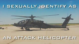 I Sexually Identify as an Attack Helicopter!