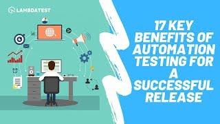 17 Key Benefits Of Automation Testing For A Successful Release| LambdaTest VLogs