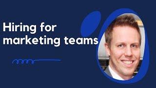 How to Hire for Marketing teams